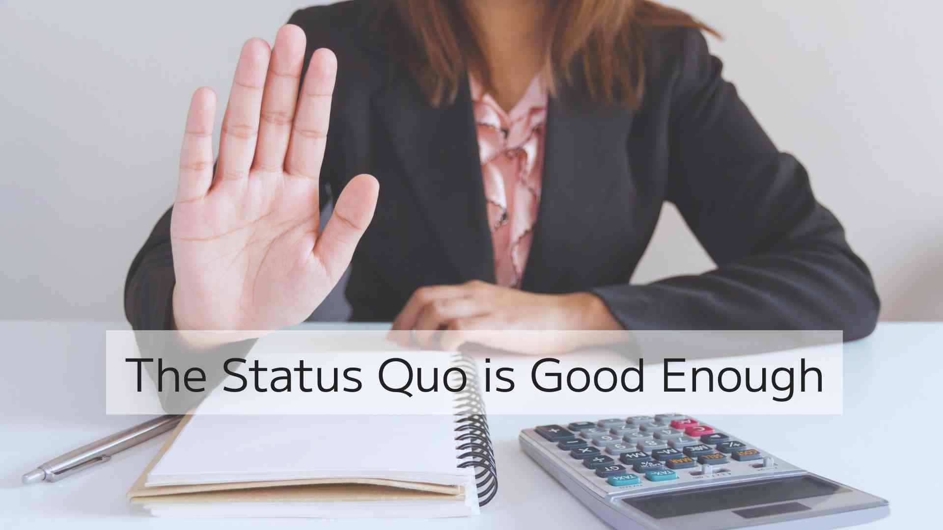 The Status Quo is Good Enough